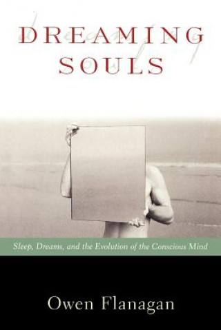 Libro Dreaming Souls: Sleep, Dreams, and the Evolution of the Conscious Mind Owen J. Flanagan