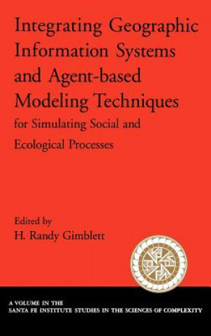 Книга Integrating Geographic Information Systems and Agent-Based Modeling Techniques for Understanding Social and Ecological Processes Randy Gimblett