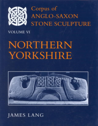 Książka Corpus of Anglo-Saxon Stone Sculpture, Volume VI: Northern Yorkshire James T. Lang