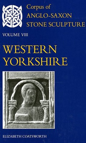 Könyv Corpus of Anglo-Saxon Stone Sculpture Volume VIII, Western Yorkshire Elizabeth Coatsworth