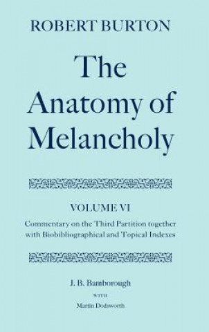 Kniha Robert Burton: The Anatomy of Melancholy: Volume VI: Commentary on the Third Partition, together with Biobibliographical and Topical Indexes J.B. Bamborough
