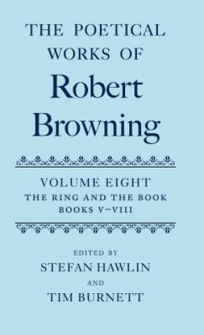 Könyv Poetical Works of Robert Browning: Volume VIII. The Ring and the Book, Books V-VIII Robert Browning