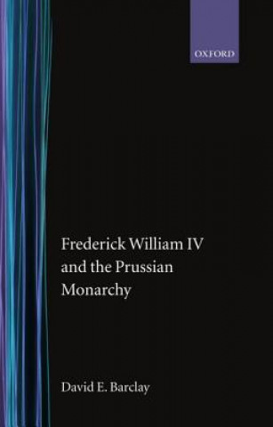 Carte Frederick William IV and the Prussian Monarchy 1840-1861 David E. Barclay