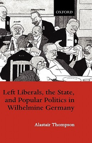 Carte Left Liberals, the State, and Popular Politics in Wilhelmine Germany Thompson