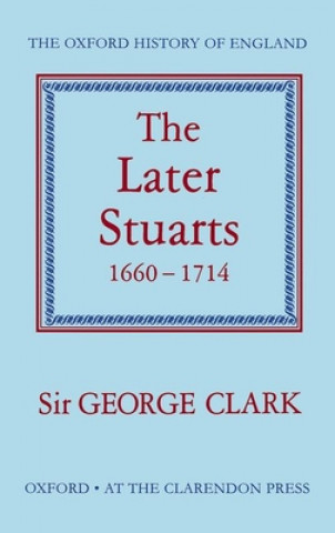 Kniha Later Stuarts 1660-1714 George Norman Clark