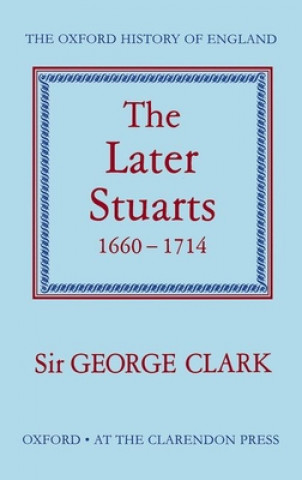 Buch Later Stuarts 1660-1714 George Norman Clark