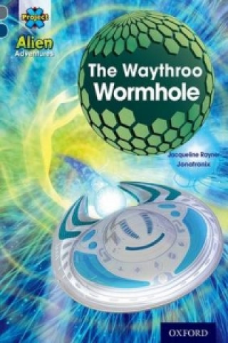 Kniha Project X Alien Adventures: Grey Book Band, Oxford Level 14: The Waythroo Wormhole Jacqueline Rayner