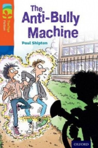 Kniha Oxford Reading Tree TreeTops Fiction: Level 13 More Pack B: The Anti-Bully Machine Paul Shipton