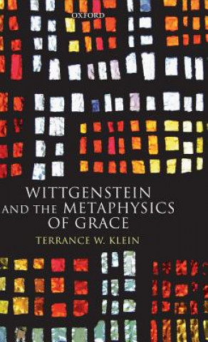 Könyv Wittgenstein and the Metaphysics of Grace Terrance W. Klein