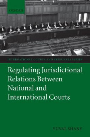 Kniha Regulating Jurisdictional Relations Between National and International Courts Yuval Shany