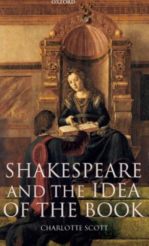 Kniha Shakespeare and the Idea of the Book Charlotte Scott