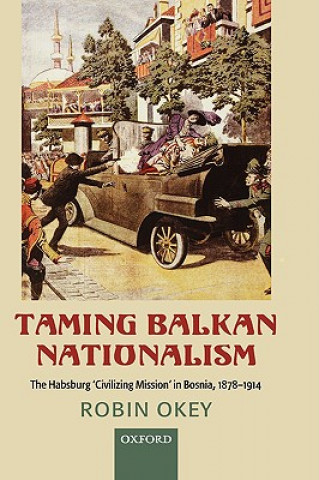 Könyv Taming Balkan Nationalism Robin Okey