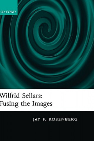 Kniha Wilfrid Sellars:  Fusing the Images Jay F. Rosenberg