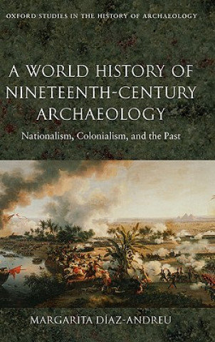 Książka World History of Nineteenth-Century Archaeology Margarita Diaz-Andreu