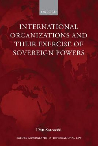 Kniha International Organizations and their Exercise of Sovereign Powers Dan Sarooshi