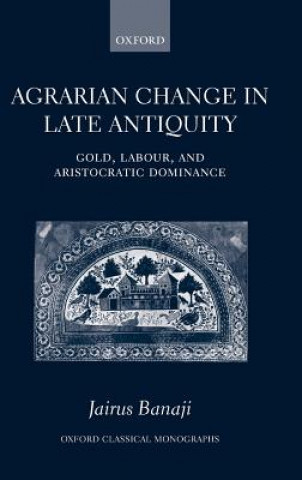 Kniha Agrarian Change in Late Antiquity Jairus Banaji