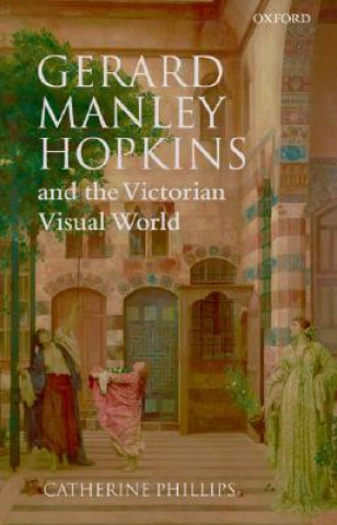 Kniha Gerard Manley Hopkins and the Victorian Visual World Catherine Phillips