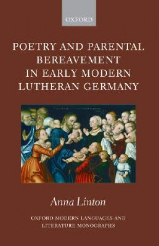 Kniha Poetry and Parental Bereavement in Early Modern Lutheran Germany Anna Linton