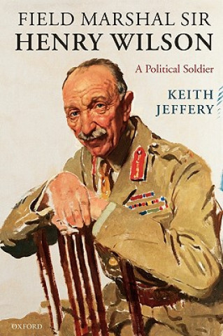 Könyv Field Marshal Sir Henry Wilson Keith Jeffery
