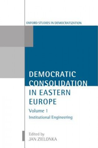 Kniha Democratic Consolidation in Eastern Europe: Volume 1: Institutional Engineering Jan Zielonka