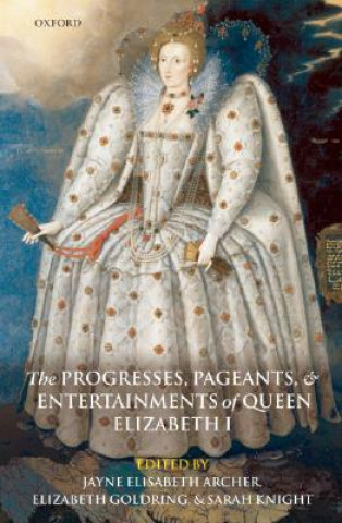 Carte Progresses, Pageants, and Entertainments of Queen Elizabeth I Jayne Elisabeth Archer