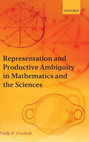 Kniha Representation and Productive Ambiguity in Mathematics and the Sciences Emily R. Grosholz