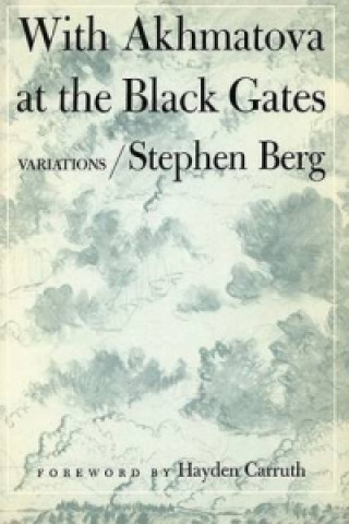 Könyv WITH AKHMATOVA AT THE BLACK GATES Stephen Berg