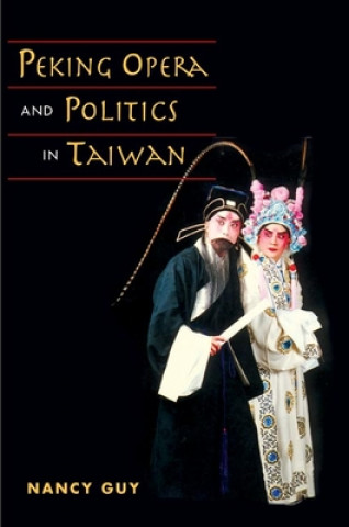 Kniha Peking Opera and Politics in Taiwan Nancy Guy