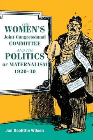 Kniha Women's Joint Congressional Committee and the Politics of Maternalism, 1920-30 Jan Wilson