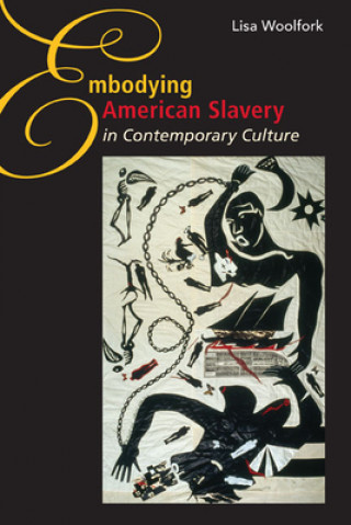 Książka Embodying American Slavery in Contemporary Culture Lisa Woolfork