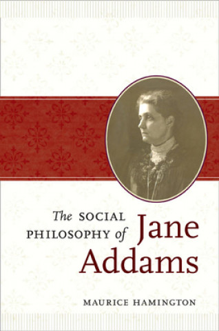 Könyv Social Philosophy of Jane Addams Maurice Hamington