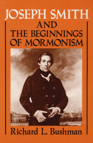 Könyv Joseph Smith and the Beginnings of Mormonism Richard L. Bushman