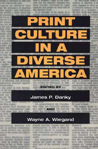 Knjiga Print Culture in a Diverse America James P. Danky