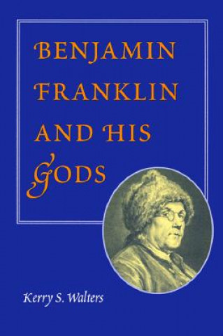 Kniha Benjamin Franklin and His Gods Kerry S. Walters
