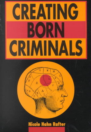 Könyv Creating Born Criminals Nicole Hahn Rafter