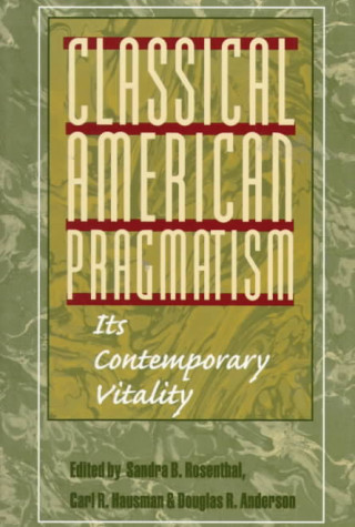 Książka Classical American Pragmatism Sandra Rosenthal