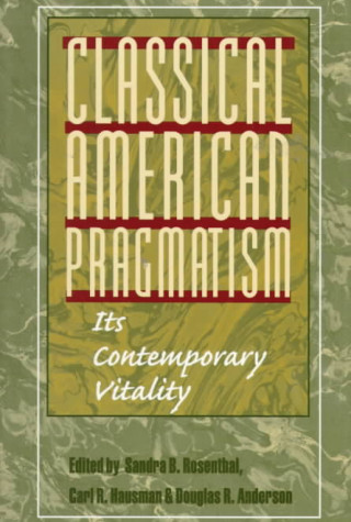 Kniha Classical American Pragmatism Sandra Rosenthal