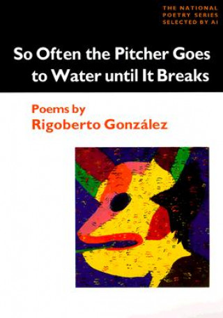 Livre So Often the Pitcher Goes to Water Until It Breaks Rigoberto Gonzalez