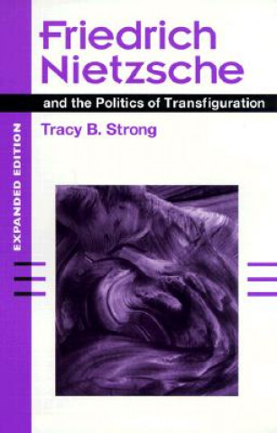 Könyv Friedrich Nietzsche and the Politics of Transfiguration (expanded ed.) Tracy B. Strong