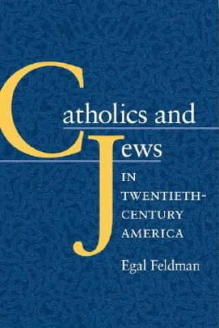Kniha Catholics and Jews in Twentieth-Century America Egal Feldman