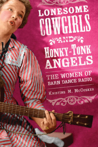 Book Lonesome Cowgirls and Honky-Tonk Angels Kristine McCusker