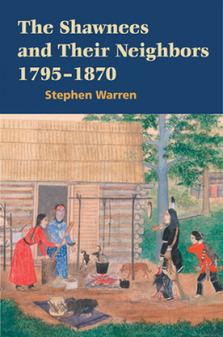 Carte Shawnees and Their Neighbors, 1795-1870 Stephen Warren