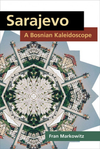 Kniha Sarajevo: A Bosnian Kaleidoscope Fran Markowitz