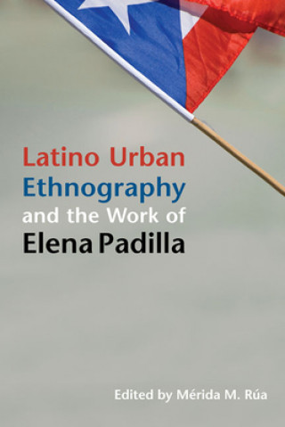 Kniha Latino Urban Ethnography and the Work of Elena Padilla 