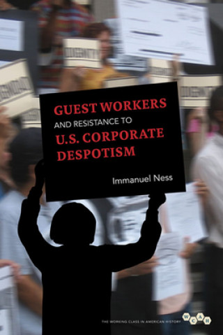 Livre Guest Workers and Resistance to U.S. Corporate Despotism Immanuel Ness