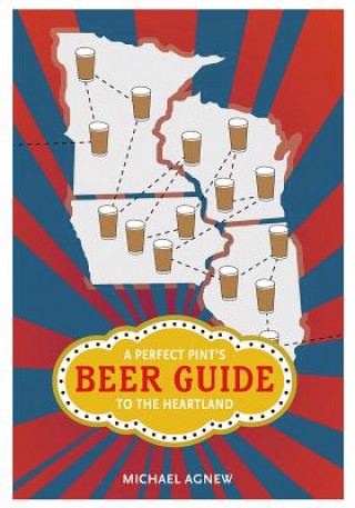 Carte A Perfect Pint's Beer Guide to the Heartland Michael Agnew