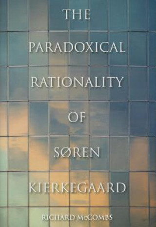 Carte Paradoxical Rationality of Soren Kierkegaard Richard Phillip McCombs