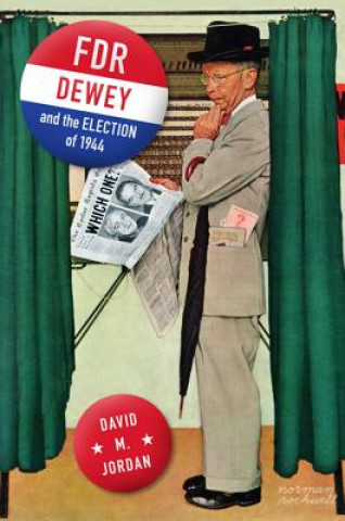 Kniha FDR, Dewey, and the Election of 1944 David M. Jordan