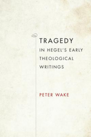 Книга Tragedy in Hegel's Early Theological Writings Peter Wake