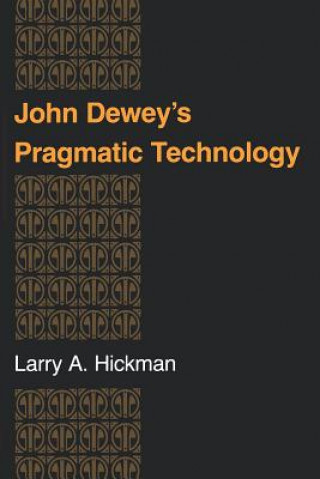 Kniha John Dewey's Pragmatic Technology Larry Hickman